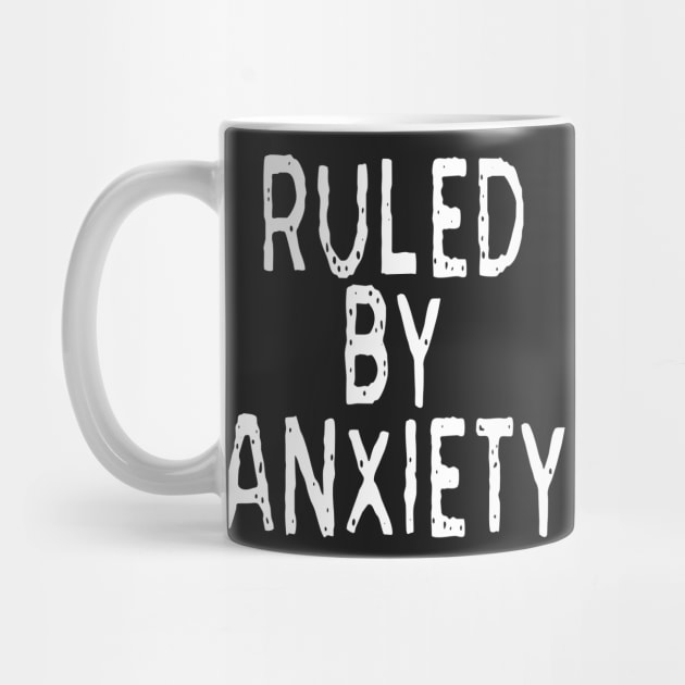 Ruled By Anxiety: Funny Anxious Person Design by Tessa McSorley